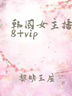 韩国女主播 18+vip