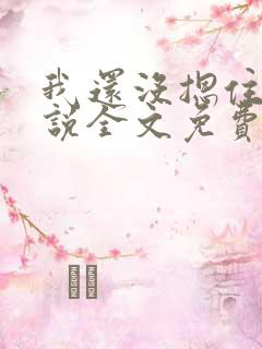 我还没摁住她小说全文免费阅读笔趣阁