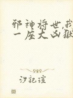 邪神将世,我有一座大凶狱漫画