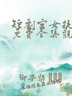 短剧宫女扶摇录免费全集观看