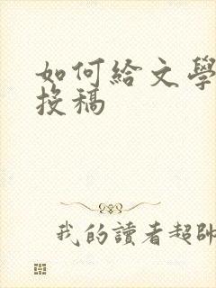 如何给文学杂志投稿