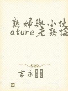 熟妇与小伙子mature老熟伦