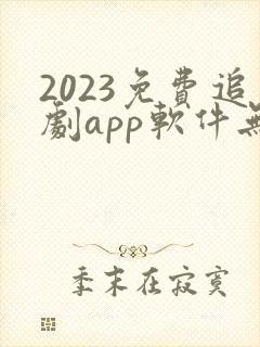 2023免费追剧app软件无广告高清