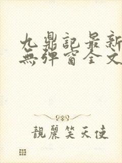 九鼎记最新章节无弹窗全文免费阅读