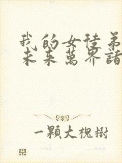 我的女徒弟都是未来万界诸天大佬