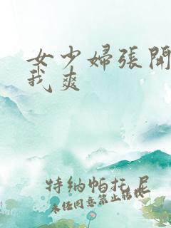 女少妇张开腿让我爽