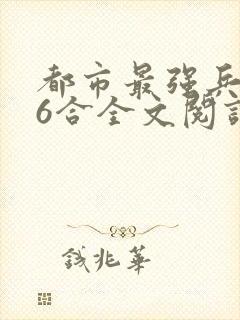 都市最强兵王陈6合全文阅读