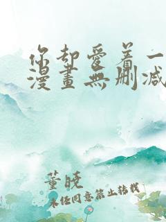 你却爱着一个他漫画无删减免费