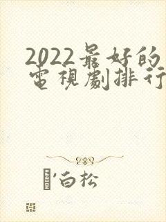 2022最好的电视剧排行榜前十名