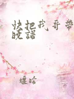 快把我哥带走许晓诺