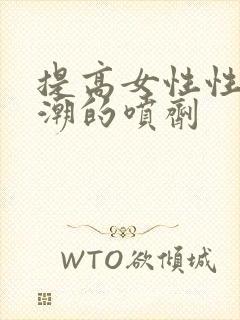 提高女性性高兴潮的喷剂