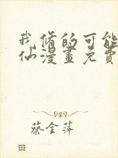 我修的可能是假仙漫画免费阅读下拉式