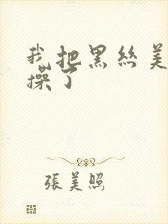 我把黑丝美女给操了