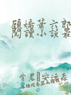 顾娇萧六郎免费阅读小说最新章节
