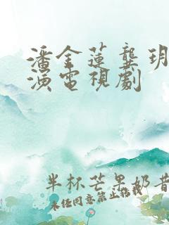 潘金莲龚玥菲主演电视剧