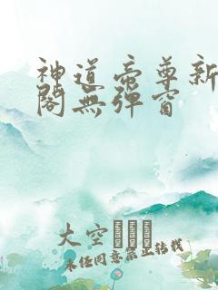 神道帝尊新笔趣阁无弹窗
