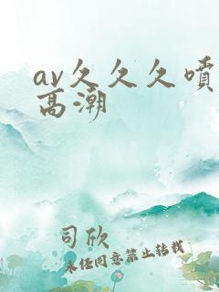av久久久喷水高潮