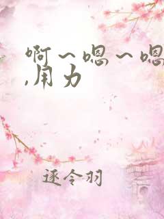 啊～嗯～嗯～嗯,用力
