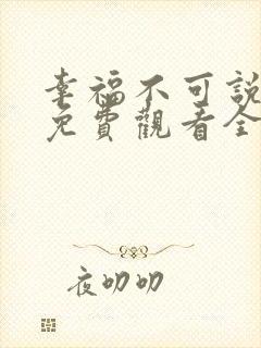 幸福不可说短剧免费观看全集