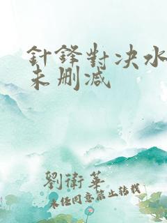 针锋对决水千丞未删减