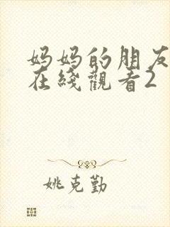 妈妈的朋友免费在线观看2