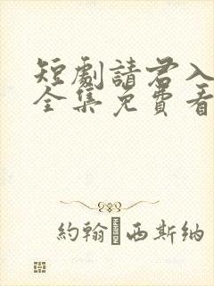 短剧请君入我怀全集免费看