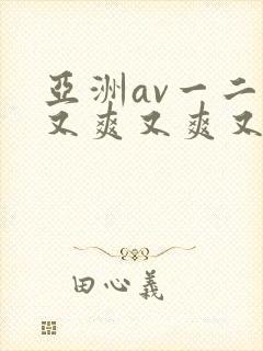 亚洲av一二三又爽又爽又色