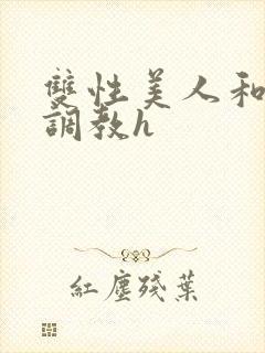 双性美人和继夫调教h
