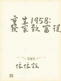 重生1958:发家致富从南锣鼓巷开始完整小说
