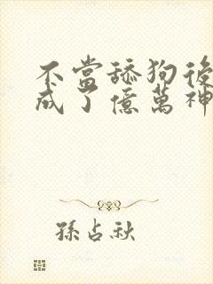 不当舔狗后,我成了亿万神豪漫画