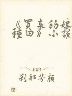 《买来的娘子会种田》小说