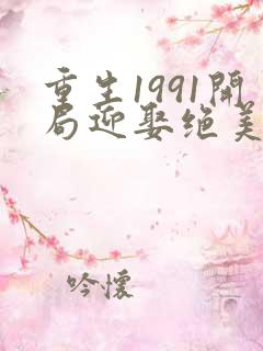 重生1991开局迎娶绝美班长在线阅读的
