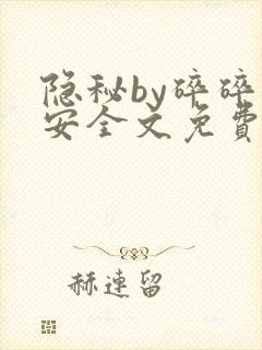 隐秘by碎碎平安全文免费阅读笔趣阁