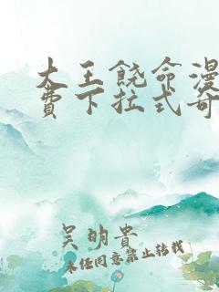 大王饶命漫画免费下拉式奇漫