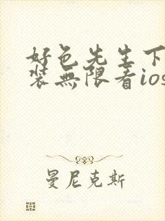 好色先生下载安装无限看ios