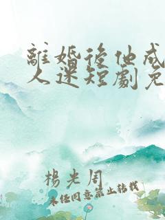 离婚后他成了万人迷短剧免费观看