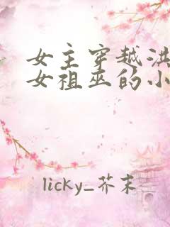 女主穿越洪荒成女祖巫的小说
