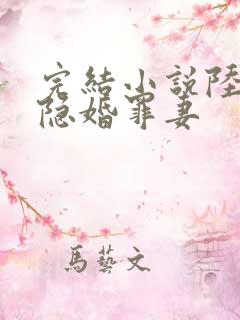完结小说陆少的隐婚罪妻 完结小说陆少的隐婚罪妻