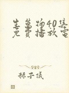 生万物40集全免费播放电视剧剧情介绍