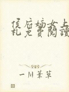 侯府嫡女上位手札免费阅读无弹窗