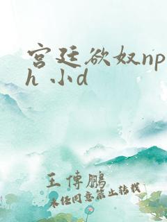 宫廷欲奴np高h 小d