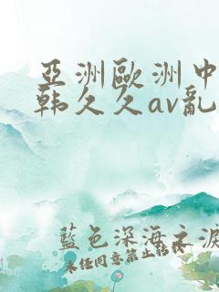 亚洲欧洲中文日韩久久av乱码
