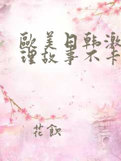 欧美日韩激情伦理故事不卡一区二区