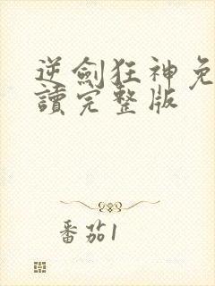 逆剑狂神免费阅读完整版