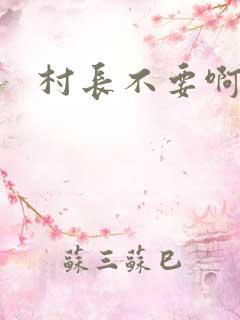 村长不要啊