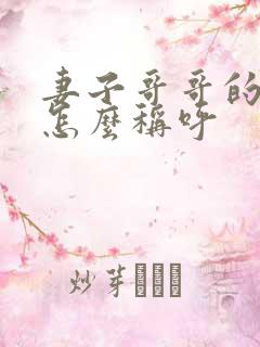 妻子哥哥的老婆怎么称呼