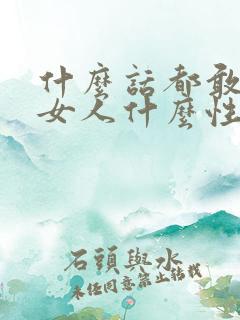 什么话都敢说的女人什么性格