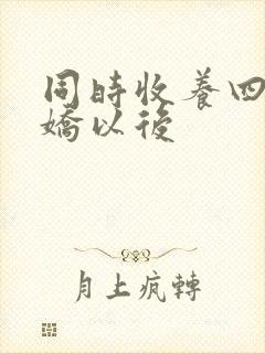 同时收养四个病娇以后