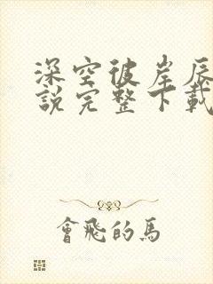 深空彼岸辰东小说完整下载