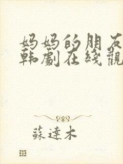 妈妈的朋友们2韩剧在线观看